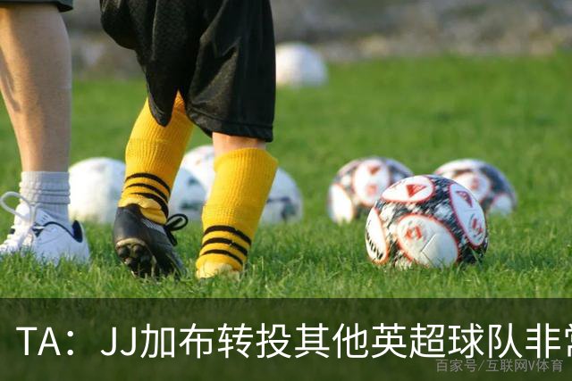 TA：JJ加布转投其他英超球队非常复杂，皇马早已着手运作签下他